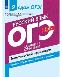 Я сдам ОГЭ 2019! Русский язык. Задание 15. Сочинение. Тематический практикум