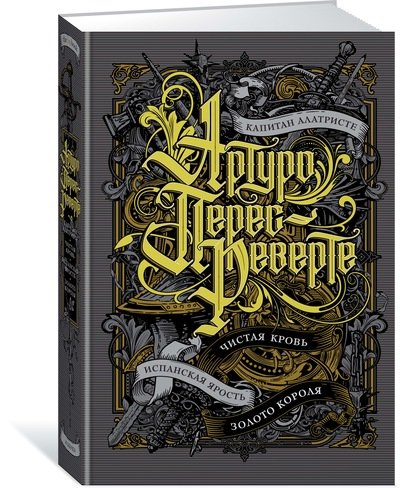Капитан Алатристе. Чистая кровь. Испанская ярость. Золото короля