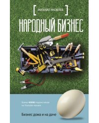 Народный бизнес. Как быстро открыть свое дело и сразу начать зарабатывать