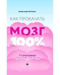 Как прокачать мозг на 100%. 7 способов стать лучше, чем ты был