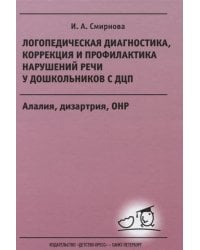 Логопедическая диагностика, коррекция и профилактика нарушений речи у дошкольников с ДЦП. Алалия, дизартрия, ОНР: Учебно-методическое пособие для логопедов и дефектологов