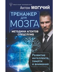 Тренажер для мозга. Методики агентов спецслужб. Развитие интеллекта, памяти и внимания