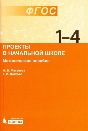 Обложка книги «Проекты в начальной школе 1-4. Методическое пособие» — Матвеева Н.В., Долгова Г.И., ISBN 9785996340668
