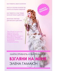 Взгляни на меня. Найти, привлечь и выйти замуж