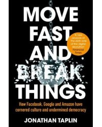 Move Fast and Break Things. How Facebook, Google and Amazon Have Cornered Culture and Undermined Democracy