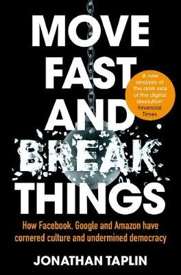 Move Fast and Break Things. How Facebook, Google and Amazon Have Cornered Culture and Undermined Democracy