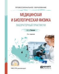Медицинская и биологическая физика. Лабораторный практикум. Учебное пособие для СПО