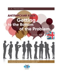 Английский язык. Getting to the Bottom of the Problem. Уровень С1. Учебное пособие для развития навыков реферирования на материале текстов экономического содержания