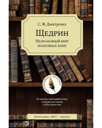Щедрин. Незнакомый мир знакомых книг. В помощь преподавателям, старшеклассникам и абитуриентам