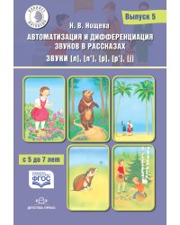 Автоматизация и дифференциация звуков в рассказах. Выпуск 5. Звуки [л], [л’], [р], [р’], [j] с 5 до 7 лет. Учебно-методическое пособие. ФГОС