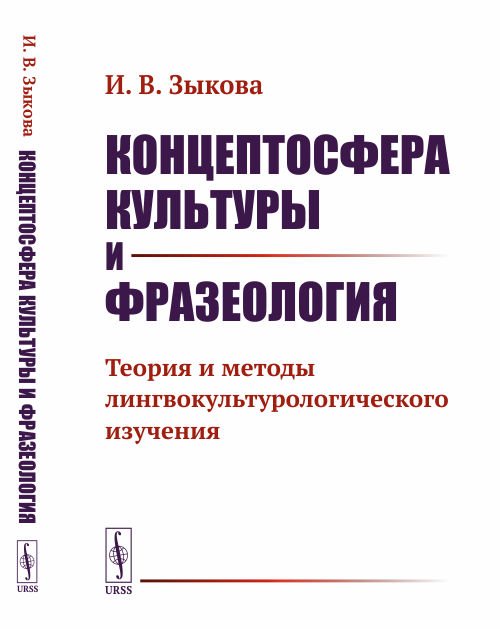 Концептосфера культуры и фразеология. Теория и методы лингвокультурологического изучения