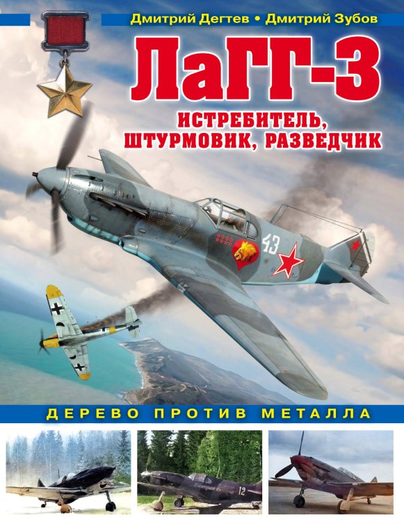Обложка книги «ЛаГГ-3. Истребитель, штурмовик, разведчик. Дерево против металла» — Дегтев Дмитрий Михайлович, Зубов Дмитрий Владимирович, ISBN 9785040975617