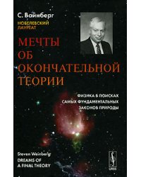 Мечты об окончательной теории. Физика в поисках самых фундаментальных законов природы