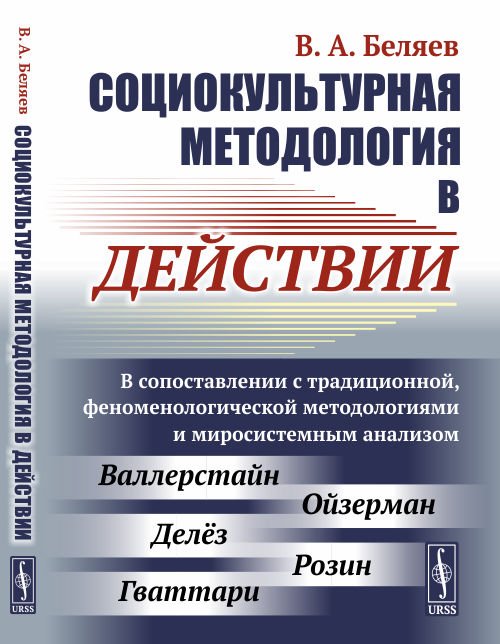 Обложка книги «Социокультурная методология в действии. В сопоставлении с традиционной, феноменологической методологиями и миросистемным анализом» — Беляев В.А., ISBN 9785971059585