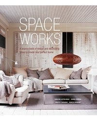 Space Works. A Source Book of Design and Decorating Ideas to Create Your Perfect Home