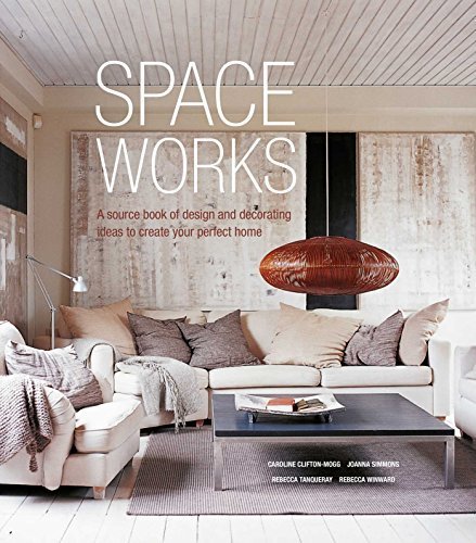 Space Works. A Source Book of Design and Decorating Ideas to Create Your Perfect Home