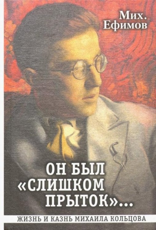 Обложка книги «Он был "слишком прыток". Жизнь и казнь Михаила Кольцова» — Ефимов Михаил Борисович, ISBN 9785280035645