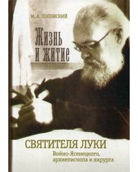 Жизнь и житие святителя Луки Войно-Ясенецкого, архиепископа и хирурга