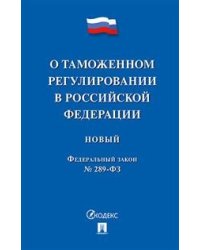 О таможенном регулировании в Российской Федерации № 289-ФЗ