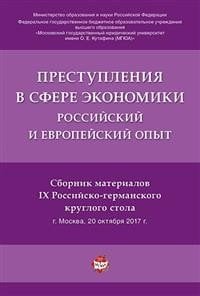 Преступления в сфере экономики: российский и европейский опыт: сборник материалов IX Российско-германского круглого стола Преступления в сфере экономики: российский и европейский опыт: сборник материалов IX Российско-германского круглого стола