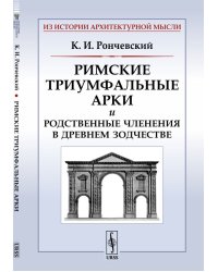 Римские триумфальные арки и родственные членения в древнем зодчестве