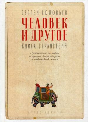 Человек и другое. Книга странствий. Путешествие по мирам искусства, дикой природы и необычайной жизни