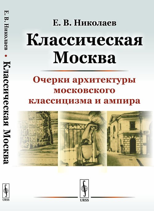 Классическая Москва. Очерки архитектуры московского классицизма и ампира