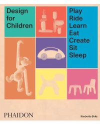 Design for Children. Play, Ride, Learn, Eat, Create, Sit, Sleep