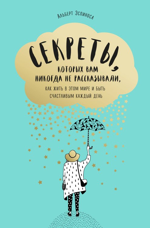 Обложка книги «Секреты, которых вам никогда не рассказывали, как жить в этом мире и быть счастливым каждый день» — Эспиноса Альберт, ISBN 9785040983759