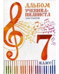Альбом ученика-пианиста. Хрестоматия. 7 класс. Учебно-методическое пособие