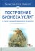 Построение бизнеса услуг. С "нуля" до доминирования на рынке