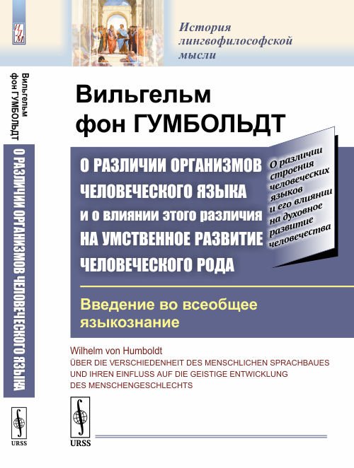 Обложка книги «О различии организмов человеческого языка и о влиянии этого различия на умственное развитие человеческого рода. Введение во всеобщее языкознание» — Гумбольдт В. фон, ISBN 9785397059497