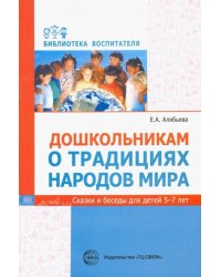 Дошкольникам о традициях народов мира. Сказки и беседы для детей 5-7 лет