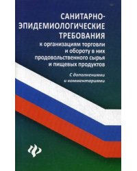 Санитарно-эпидемиологические требования к организации торговли и обороту в них продовольственного сырья и пищевых продуктов. С дополнениями и комментариями