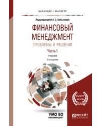 Финансовый менеджмент: проблемы и решения в 2-х частях. Часть 1. Учебник для бакалавриата и магистратуры
