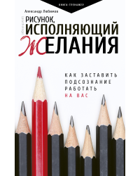 Рисунок, исполняющий желания. Как заставить подсознание работать на вас