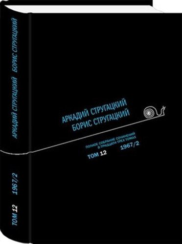 Аркадий Стругацкий. Борис Стругацкий. Полное собрание сочинений в тридцати трёх томах. Том 12 (1967/2)