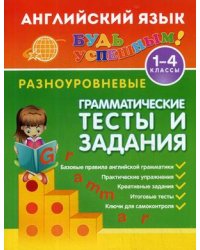 Английский язык. 1-4 класс. Разноуровневые грамматические тесты и задания. Учебно-практическое пособие