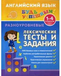 Английский язык. 1-4 класс. Разноуровневые лексические тесты и задания. Учебно-практическое пособие