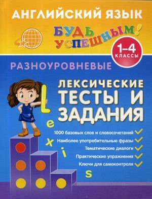 Английский язык. 1-4 класс. Разноуровневые лексические тесты и задания. Учебно-практическое пособие
