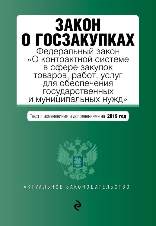 Закон о госзакупках. Федеральный закон "О контрактной системе в сфере закупок товаров, работ, услуг для обеспечения государственных и муниципальных нужд". Текст с изменениями и дополнениями на 2019 год