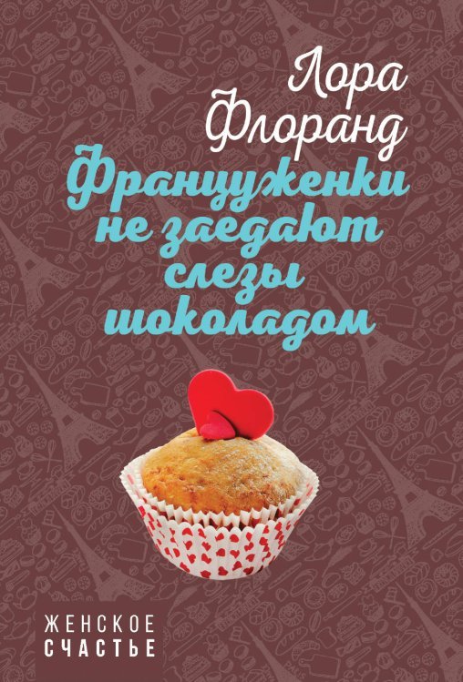 Женское счастье (обложка) Француженки не заедают слезы шоколадом