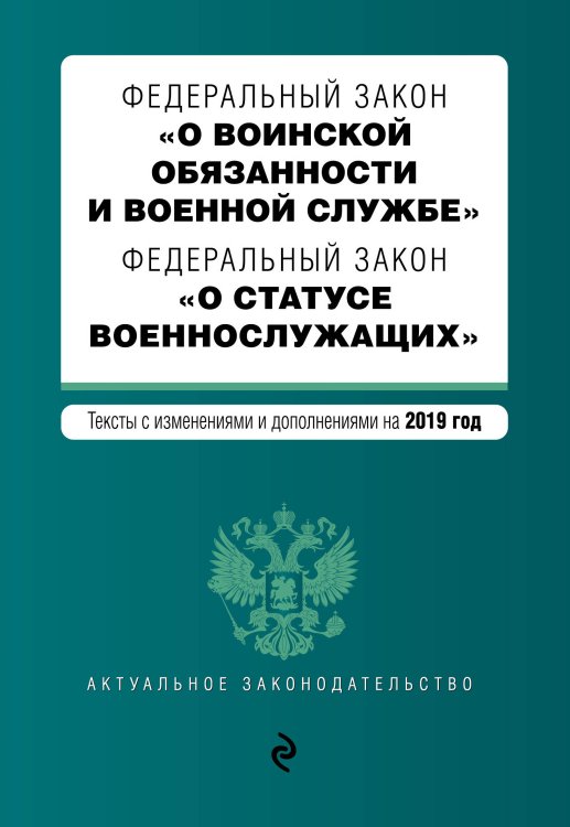 Федеральный закон "О воинской обязанности и военной службе". Федеральный закон "О статусе военнослужащих". Тексты с изменениями и дополнениями на 2019 год