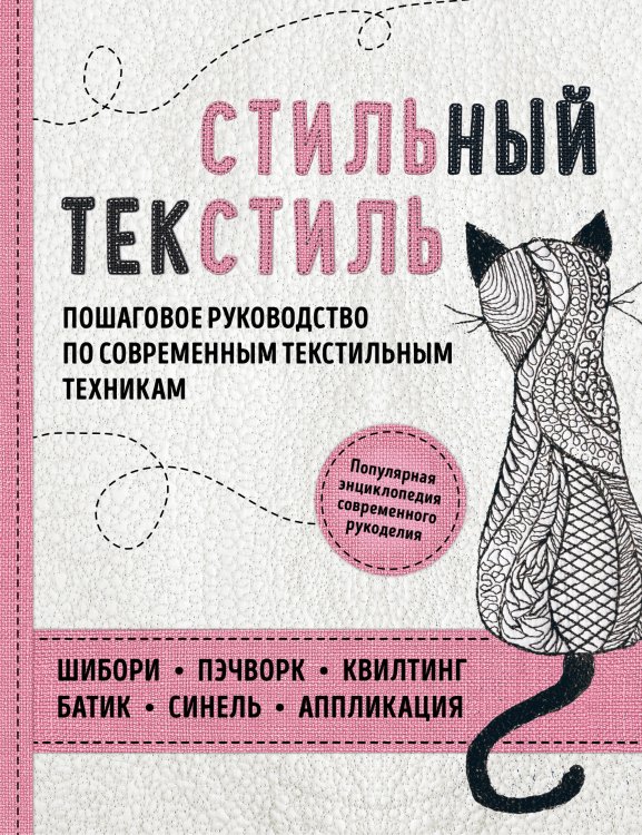 Стильный текстиль. Пошаговое руководство по современным текстильным техникам. Популярная энциклопедия современного рукоделия