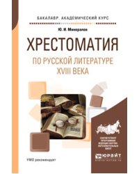 Хрестоматия по русской литературе XVIII века. Учебное пособие для академического бакалавриата