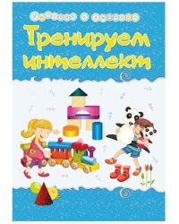 Тренируем интеллект. Сборник развивающих заданий