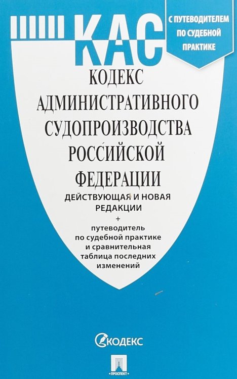 Кодекс административного судопроизводства Российской Федерации (действующая и новая редакция) + Путеводитель по судебной практике и Сравнительная таблица изменений