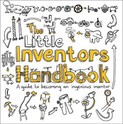 The Little Inventors Handbook. A Guide to Becoming an Ingenious Inventor