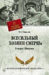 Обложка книги «Всесильный хозяин СМЕРШа. Генерал Абакумов» — Смыслов Олег Сергеевич, ISBN 9785448408700