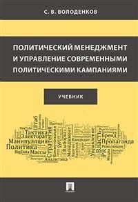 Политический менеджмент и управление современными политическими кампаниями. Учебник Политический менеджмент и управление современными политическими кампаниями. Учебник